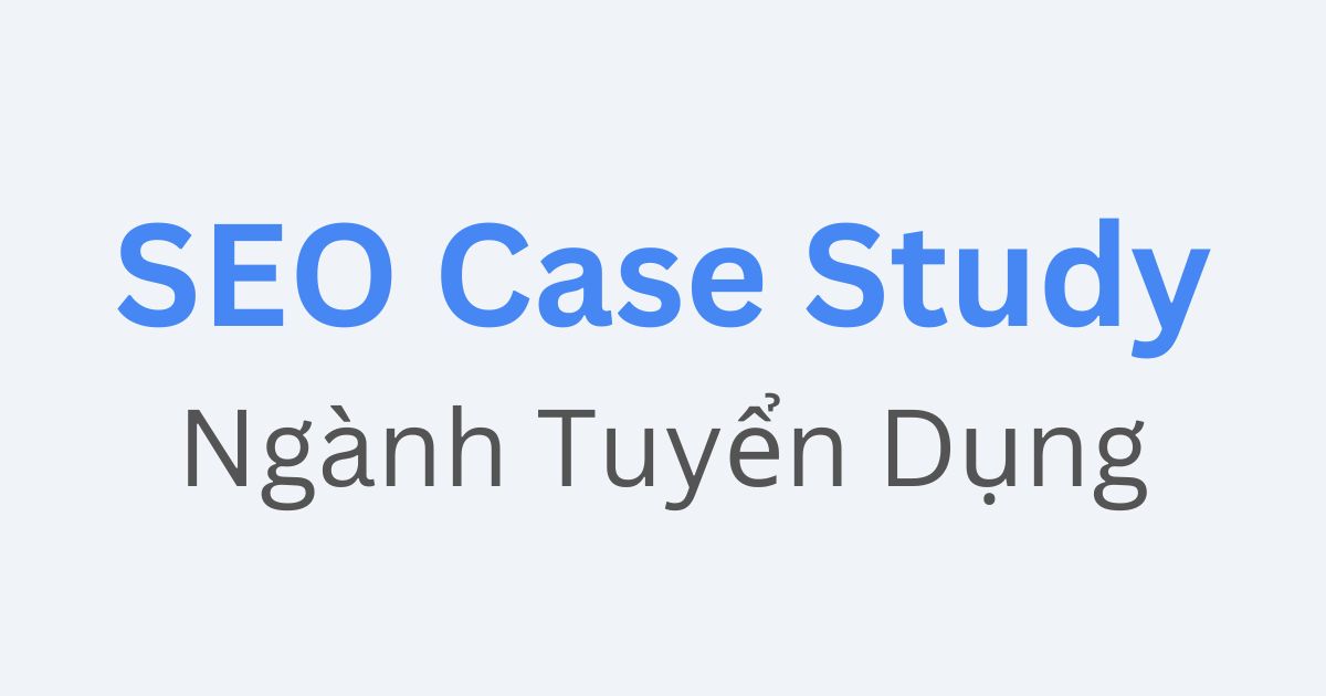 SEO Case Study ngành tuyển dụng